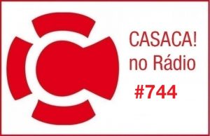 CASACA! no Rádio #744 de 23.10.2017