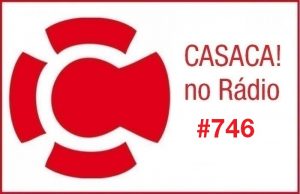 CASACA! no Rádio #746 de 27.11.2017