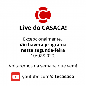 Não haverá Live do CASACA nesta segunda-feira 10/02/2020