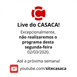 Não houve Live do CASACA nesta segunda-feira 02/03/2020
