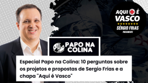 Especial Papo na Colina: 10 perguntas sobre os projetos e propostas de Sergio Frias e a chapa AQUI É VASCO