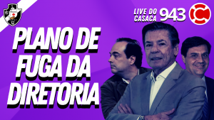 Diretoria do Vasco traça plano de fuga! – Live do CASACA #943 em 11/02/2021