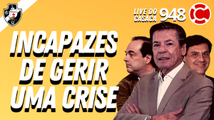 INCAPAZES DE GERIR UMA CRISE NO VASCO – Live do CASACA #948 em 18/02/2021