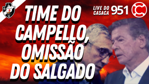 VISÃO DO INFERNO NO VASCO: TIME DO CAMPELLO E OMISSÃO DO SALGADO – Live do CASACA #951 em 23/02/2021