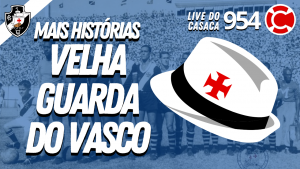 MAIS HISTÓRIAS DA VELHA GUARDA DO VASCO – Live do CASACA #954 em 26/02/2021