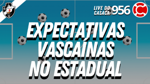EXPECTATIVAS DO VASCO NO ESTADUAL – Live do CASACA #956 em 02/03/2021