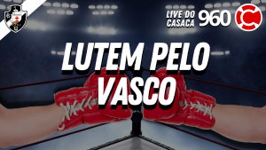 LUTEM PELO VASCO – Live do CASACA #960 em 08/03/2021