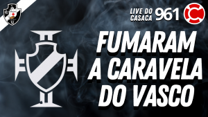 FUMARAM A CARAVELA DO VASCO – Live do CASACA #961 em 09/03/2021