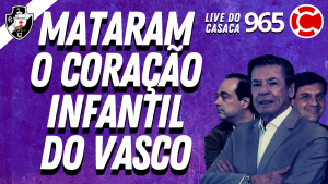 MATARAM O CORAÇÃO INFANTIL DO VASCO – Live do CASACA #965 em 15/03/2021