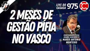 2 MESES DE GESTÃO PÍFIA NO VASCO – Live do CASACA #975 em 29/03/2021