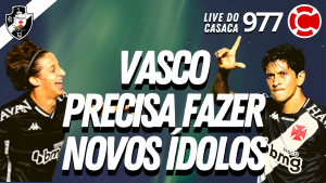 VASCO PRECISA FAZER NOVOS ÍDOLOS – Live do CASACA #977 em 31/03/2021