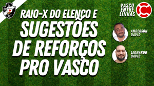 RAIO-X DO ELENCO E SUGESTÕES DE REFORÇOS – Vasco Entre Linhas, programa somente sobre futebol nesta segunda-feira às 22h