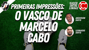 PRIMEIRAS IMPRESSÕES SOBRE O VASCO DE MARCELO CABO – Vasco Entre Linhas, programa somente sobre futebol nesta segunda-feira às 22h