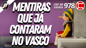MENTIRAS QUE JÁ CONTARAM NO VASCO – Live do CASACA #978 em 01/04/2021