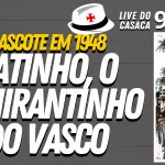 “AH, MAS ISSO NÃO TEM IMPORTÂNCIA PRO VASCO…” – Live do CASACA #985 em 12/04/2021