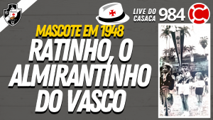RATINHO, O ALMIRANTINHO DO VASCO – Velha Guarda do Vasco – Live do CASACA #984 em 09/04/2021