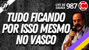 TUDO FICANDO POR ISSO MESMO NO VASCO – Live do CASACA #987 em 14/04/2021
