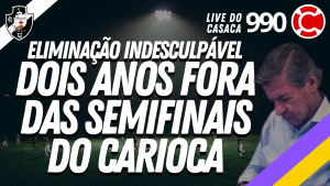 ELIMINAÇÃO INDESCULPÁVEL DO VASCO – 2 anos fora das semifinais do Carioca – Live do CASACA #990 em 19/04/2021