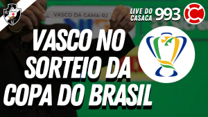VASCO NO SORTEIO DA COPA DO BRASIL – Live do CASACA #993 em 22/04/2021