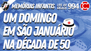 MEMÓRIAS INFANTIS: UM DOMINGO EM SÃO JANUÁRIO NA DÉCADA DE 50 – Velha Guarda do Vasco – Live do CASACA #994 em 23/04/2021