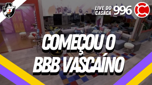 COMEÇOU O BBB VASCAÍNO – Live do CASACA #996 em 27/04/2021