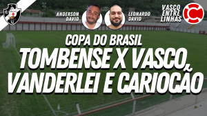 TOMBENSE x VASCO, VANDERLEI E CARIOCÃO – Vasco Entre Linhas, programa somente sobre futebol nesta segunda-feira às 22h