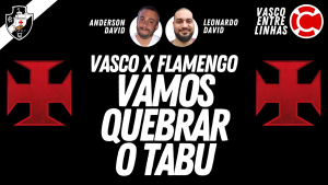 VASxFLA: VAMOS QUEBRAR O TABU – Vasco Entre Linhas, programa somente sobre futebol nesta segunda-feira às 22h