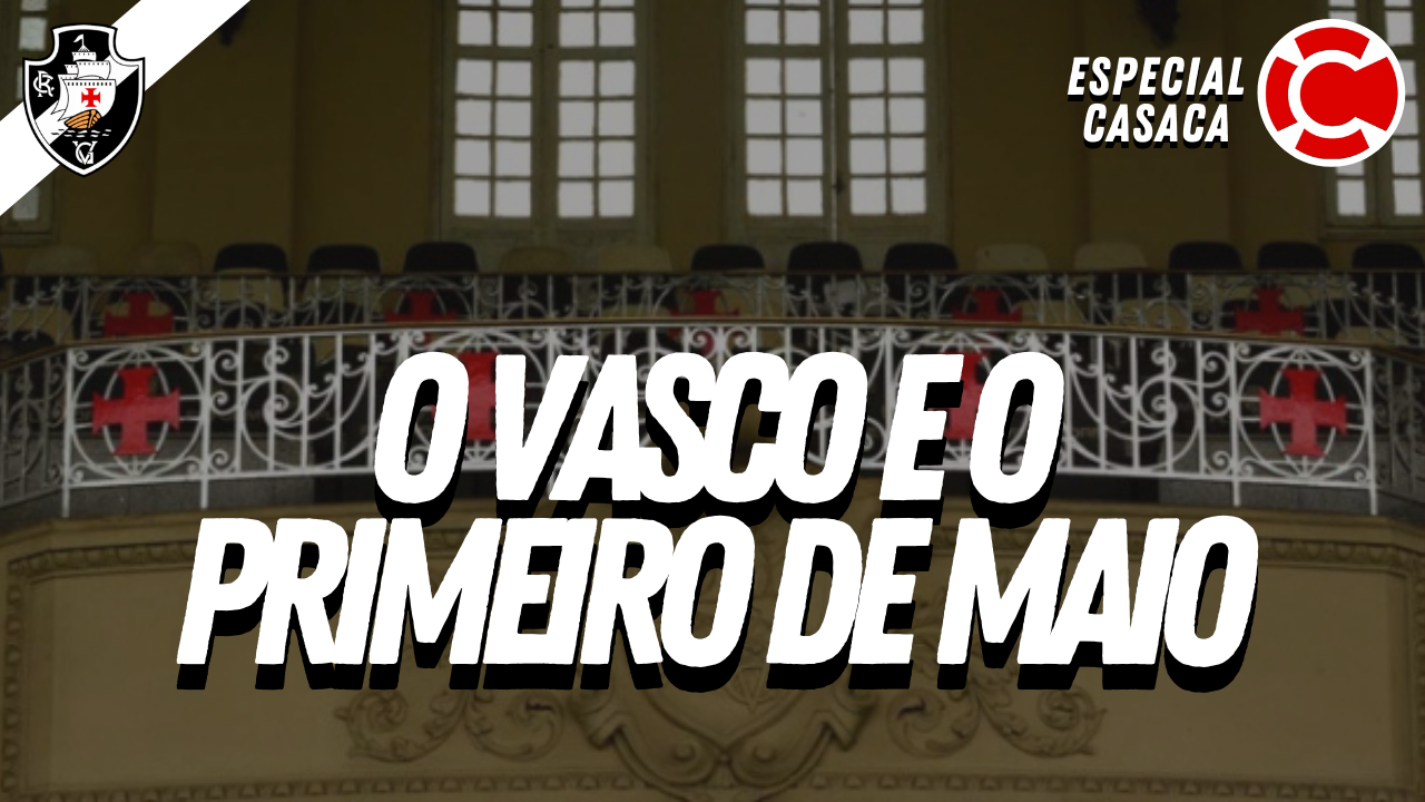 ESPECIAL CASACA: O Vasco e o Primeiro de Maio