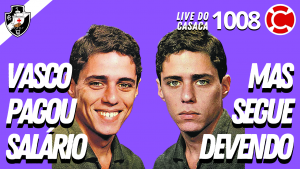 VASCO PAGOU SALÁRIO, MAS SEGUE DEVENDO – Live do CASACA 1008 em 13/05/2021