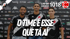 O TIME DO VASCO É ESSE QUE TÁ AÍ – Live do CASACA 1018 em 27/05/2021