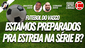 VASCO ESTÁ PREPARADO PRA ESTREIA NA SÉRIE B? – VASCO ENTRE LINHAS, um programa somente sobre Futebol do Vasco