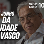 ATÉ QUANDO DURA O CABO NO VASCO? – Live do CASACA 1026 em 08/06/2021