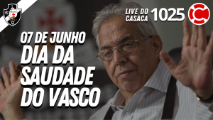 07 DE JUNHO – DIA DA SAUDADE DO VASCO – Live do CASACA 1025 em 07/06/2021