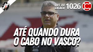 ATÉ QUANDO DURA O CABO NO VASCO? – Live do CASACA 1026 em 08/06/2021