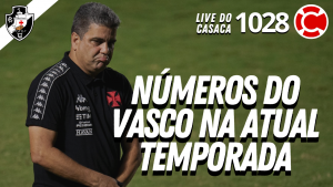 NÚMEROS DO VASCO NA ATUAL TEMPORADA – Live do CASACA 1028 em 10/06/2021