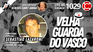 SEBASTIÃO LAZARONI – Velha Guarda do Vasco – Live do CASACA 1029 em 11/06/2021