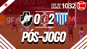 PÓS-JOGO – Vasco 0x2 Avaí – Live do CASACA 1032