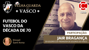 JAIR BRAGANÇA – Velha Guarda do Vasco – Live do CASACA 1039