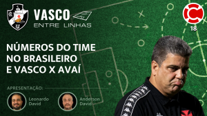 NÚMEROS DO TIME NO BRASILEIRO E VASCO X AVAÍ – VASCO ENTRE LINHAS, um programa somente sobre Futebol