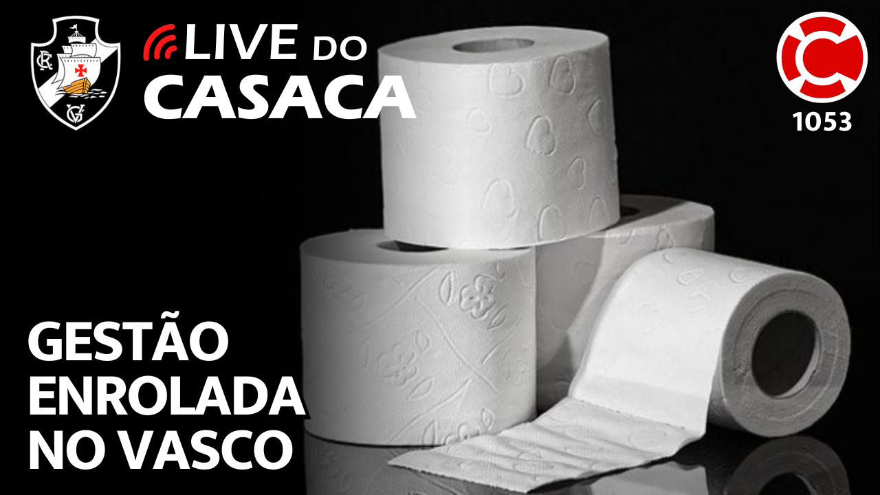 GESTÃO ENROLADA NO VASCO – Live do CASACA 1053