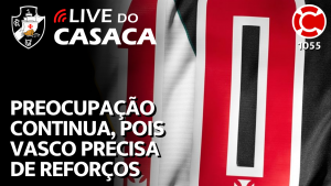 PREOCUPAÇÃO CONTINUA, POIS VASCO PRECISA DE REFORÇOS – Live do CASACA 1055