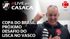 COPA DO BRASIL: PRÓXIMO DESAFIO DO LISCA NO VASCO – Live do CASACA 1061