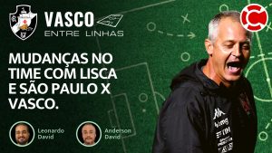 MUDANÇAS NO TIME COM LISCA – Vasco Entre Linhas