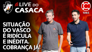 SITUAÇÃO DO VASCO É RIDÍCULA E INÉDITA. COBRANÇA JÁ! – Live do CASACA 1065