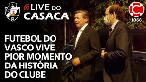 FUTEBOL DO VASCO VIVE PIOR MOMENTO DA HISTÓRIA DO CLUBE – Live do CASACA 1068