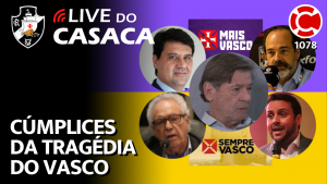 CÚMPLICES DA TRAGÉDIA DO VASCO – Live do CASACA 1078