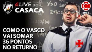 COMO O VASCO VAI SOMAR 36 PONTOS NO RETURNO – Live do CASACA 1083