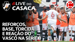 REFORÇOS, BASE, TORCIDA E REAÇÃO DO VASCO NA SÉRIE B