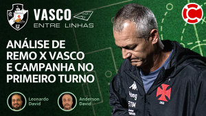 ANÁLISE DE REMO X VASCO E CAMPANHA NO TURNO – Vasco Entre Linhas