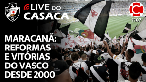 MARACANÃ: REFORMAS E VITÓRIAS DO VASCO DESDE O ANO 2000 – Live do CASACA 1107